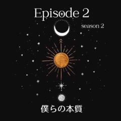 Season2 : Episode2 僕らの本質