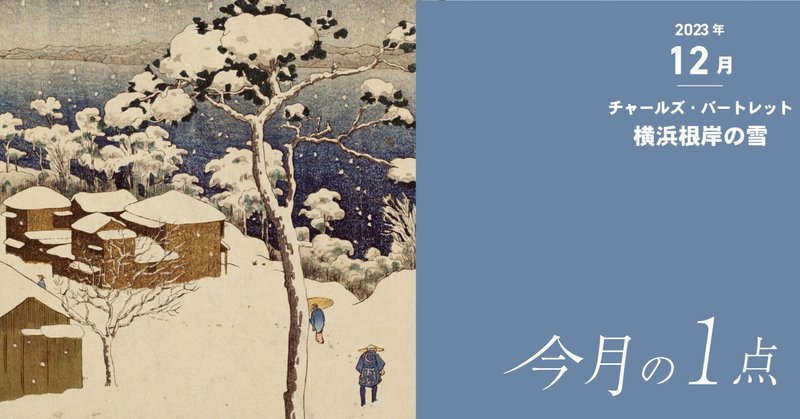 しんしんと—。イギリス人画家も魅せられた、根岸の丘の雪景色。―チャールズ・バートレット《横浜根岸の雪》