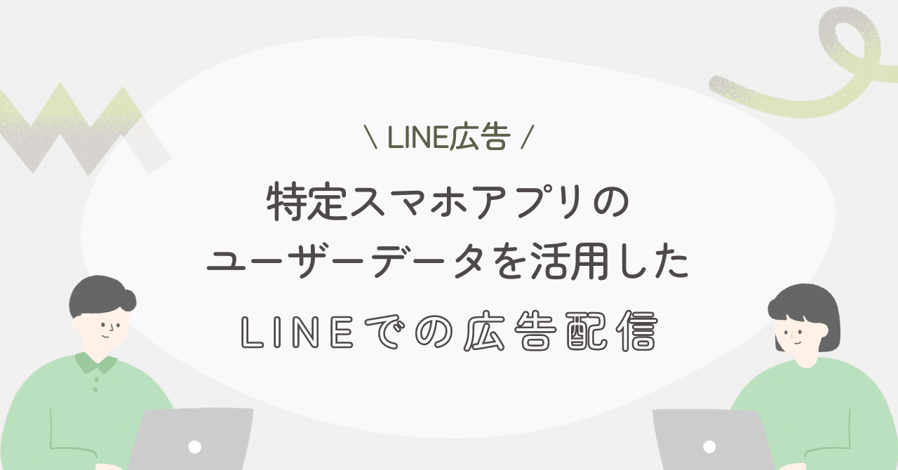 LINE広告】特定スマホアプリのユーザーデータを活用したLINEでの広告配信｜LINEヤフー for Business | 公式note、始めました。