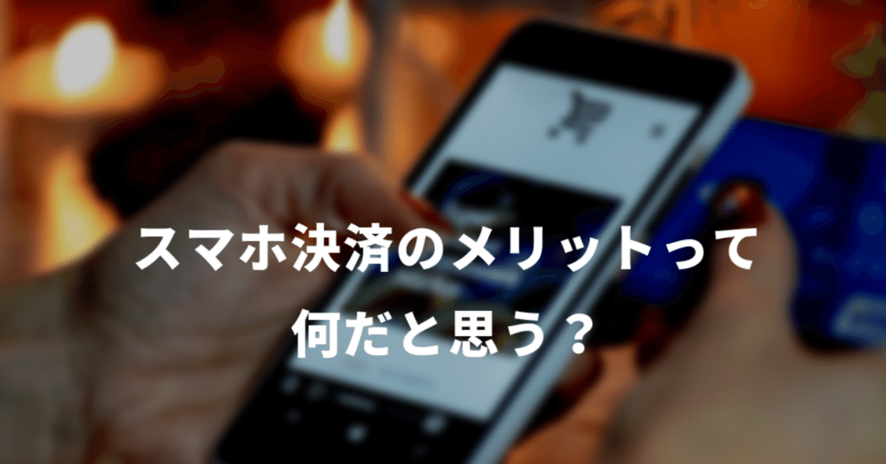スマホ決済のメリットって_何だと思う_