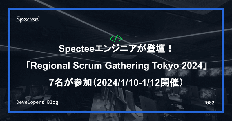 Specteeエンジニアが登壇！「Regional Scrum Gathering Tokyo 2024」に7名が参加（2024/1/10-1/12開催）