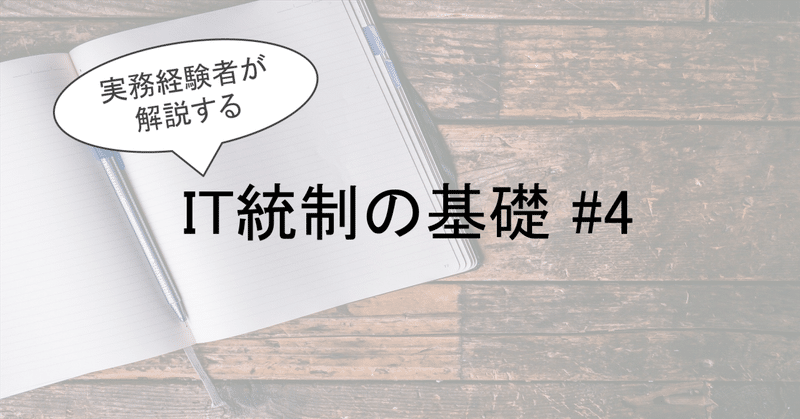 実務経験者が解説するIT統制の基礎 #4