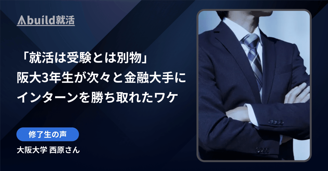 受講生の声/内定体験記Vol.23】「就活は受験とは別物」阪大3年生が次々と金融大手にインターンを勝ち取れたワケ｜Abuild就活｜【Abuild就活】受講生の声/内定体験記
