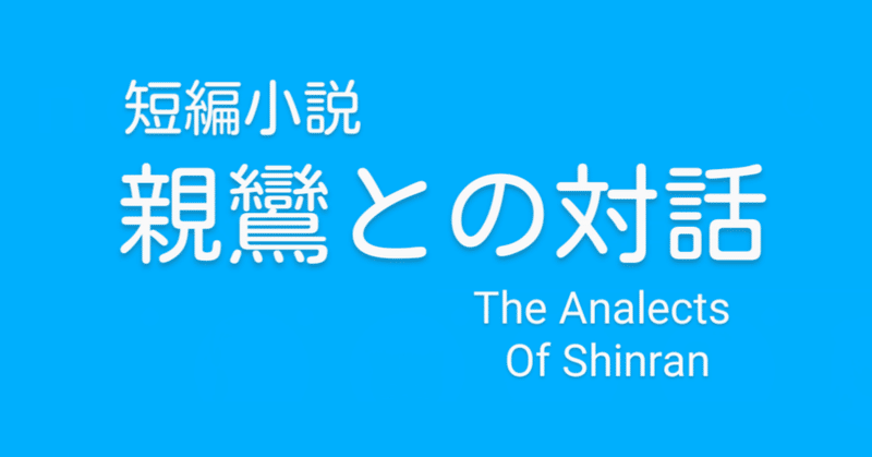 短編 | 親鸞との対話 | A Short Story | The Analects of Shinran