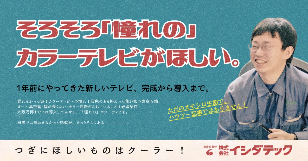 そろそろ「憧れの」カラーテレビがほしい。｜㈱イシダテック