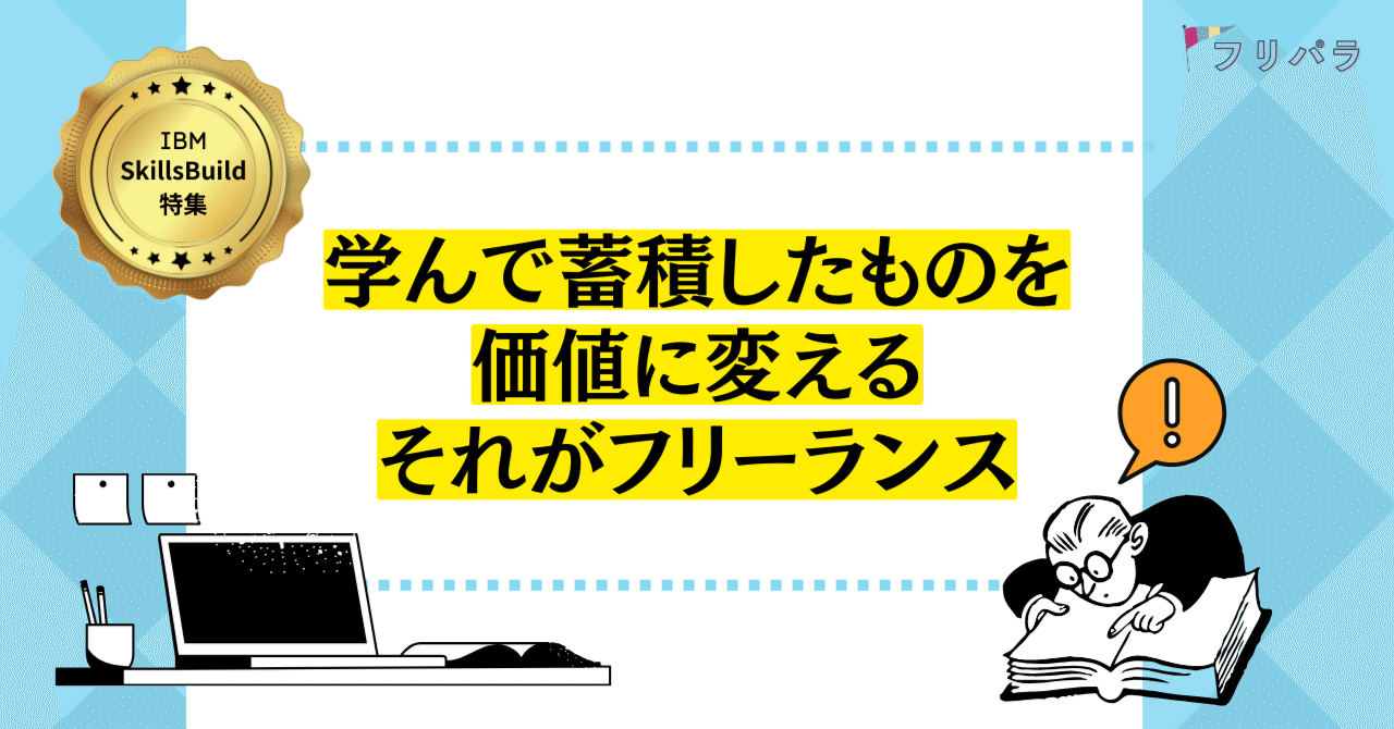 学んで蓄積したものを価値に変える」、それがフリーランス～「IBM SkillsBuild Career Jumpstart  Japan」受講生座談会～｜フリパラ（フリーランス協会公式note）