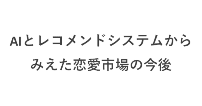 【週刊恋愛サロン第122号3/3】AIとレコメンドシステムからみえた恋愛市場の今後