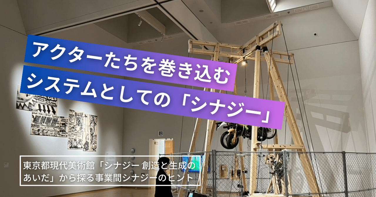 アクターたちを巻き込むシステムとしての「シナジー」｜臼井 隆志｜Art Educator