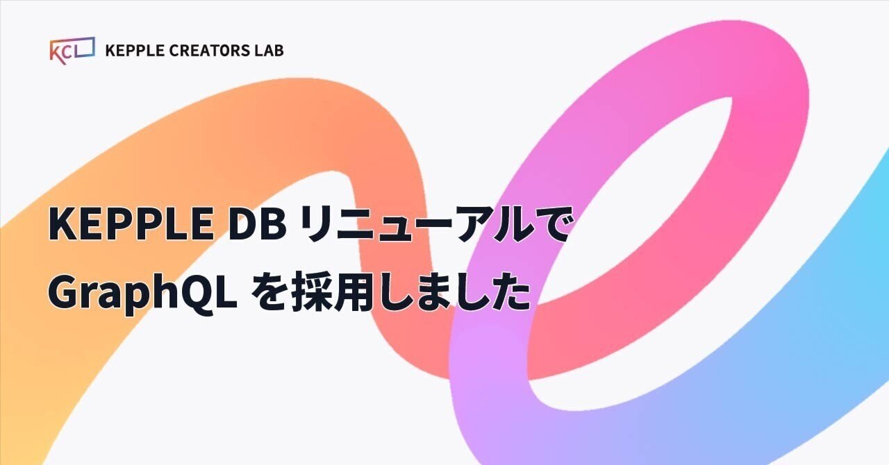 KEPPLE DB リニューアルで GraphQL を採用しました｜株式会社ケップル Kepple, Inc.