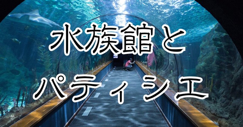 【ショートショート】水族館とパティシエ