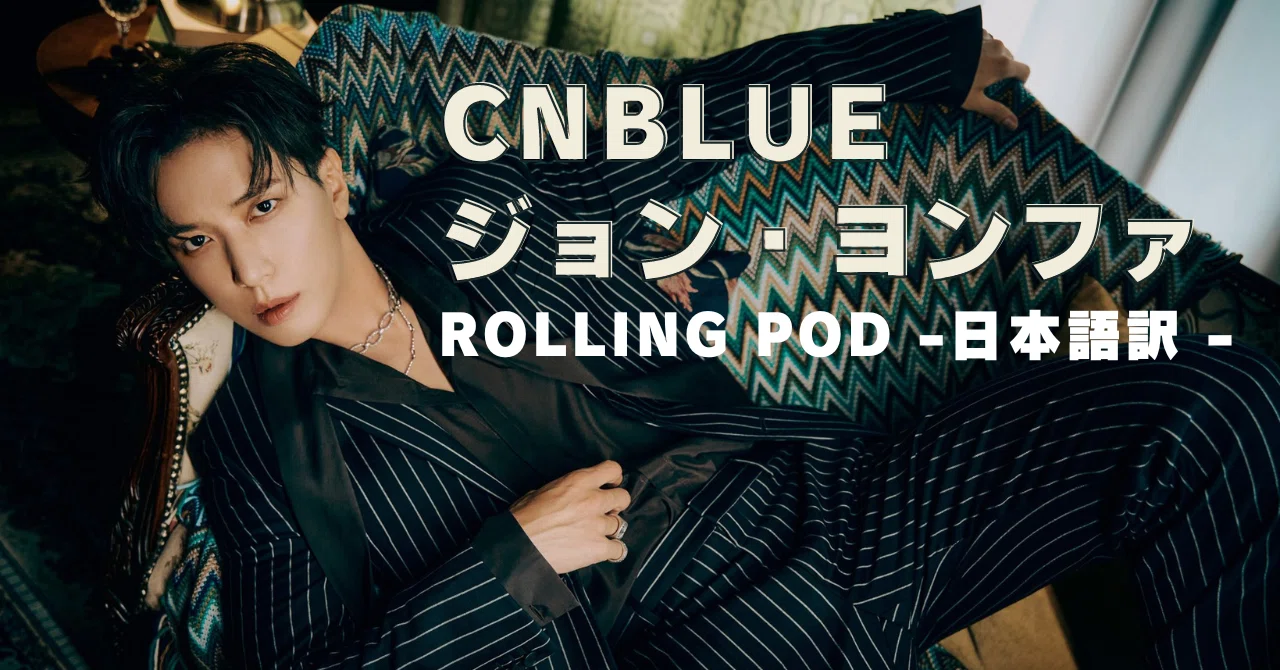 インタビュー和訳】CNBLUE ジョン・ヨンファ / Rolling Pod｜yumi