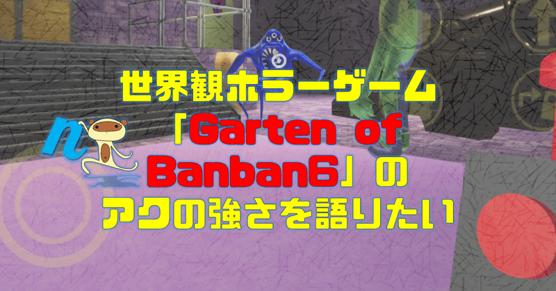 世界観ホラーゲーム「Garten of Banban6」のアクの強さを語りたい＃ネタばれあり【ガーテンオブバンバン6】