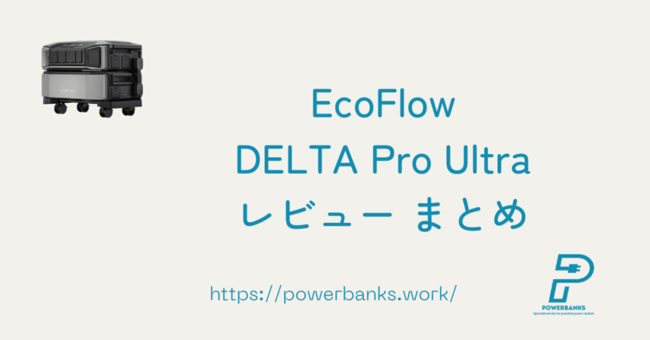 EcoFlow DELTA Pro Ultra(エコフロー デルタ プロ ウルトラ) レビュー まとめ｜パワーバンクス＠ポータブル電源ブログ