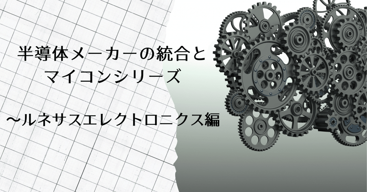 半導体メーカーの統合とマイコンシリーズ ～ルネサス
