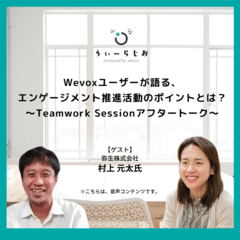 Wevoxユーザーが語る、エンゲージメント推進活動のポイントとは？〜Teamwork Sessionアフタートーク〜| Weradio#36