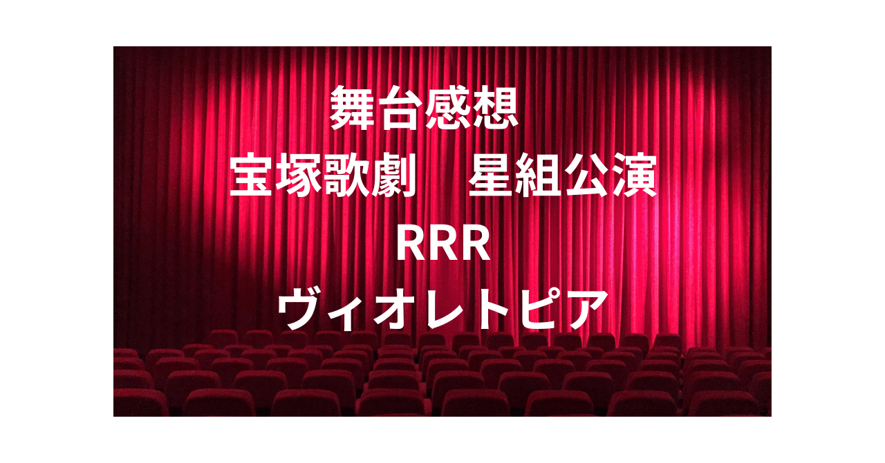 舞台感想 宝塚歌劇 星組公演 RRR×TAKARAZUKA ヴィオレトピア｜お