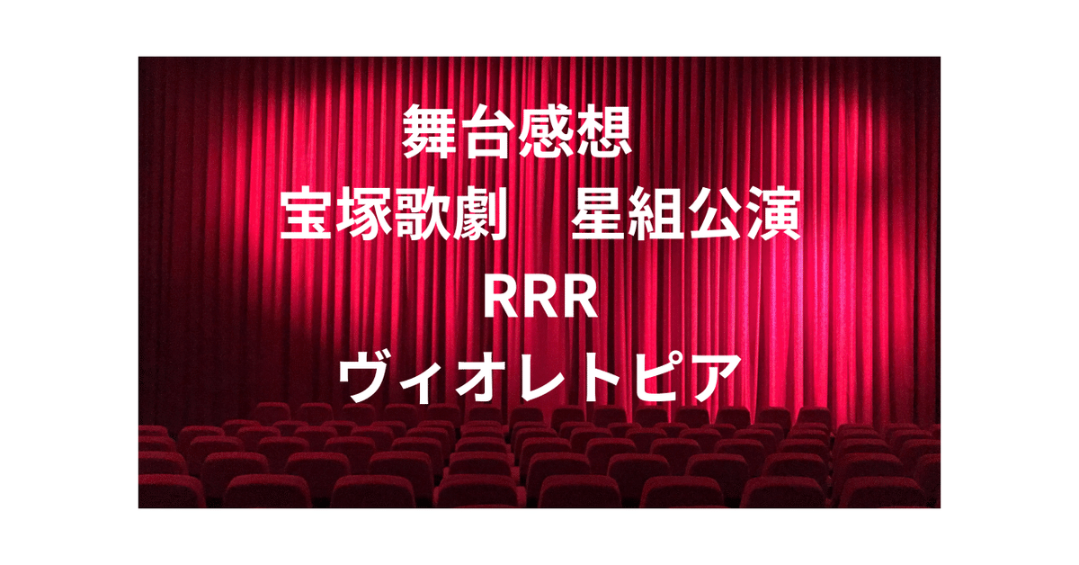 舞台感想 宝塚歌劇 星組公演 RRR×TAKARAZUKA ヴィオレトピア｜お