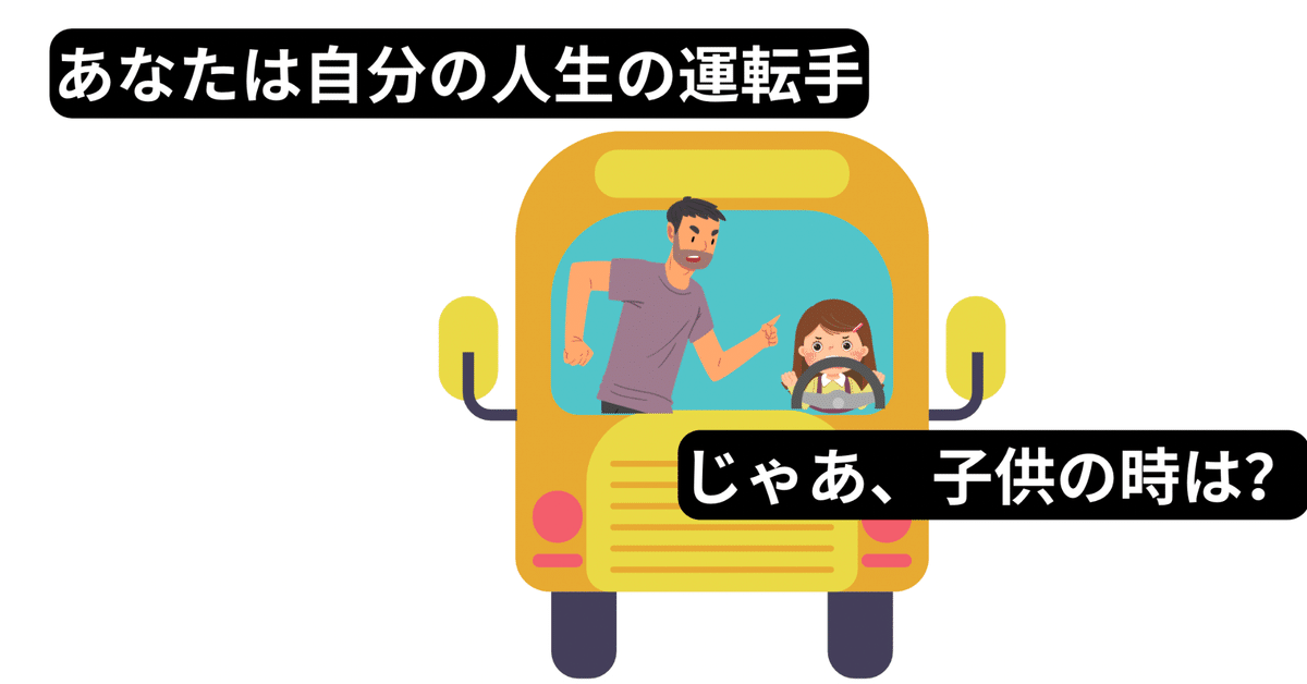 自分は「自分の人生」というバスの運転手である。じゃあ、子供の 自分は「自分の人生」というバスの運転手である。じゃあ、子供の