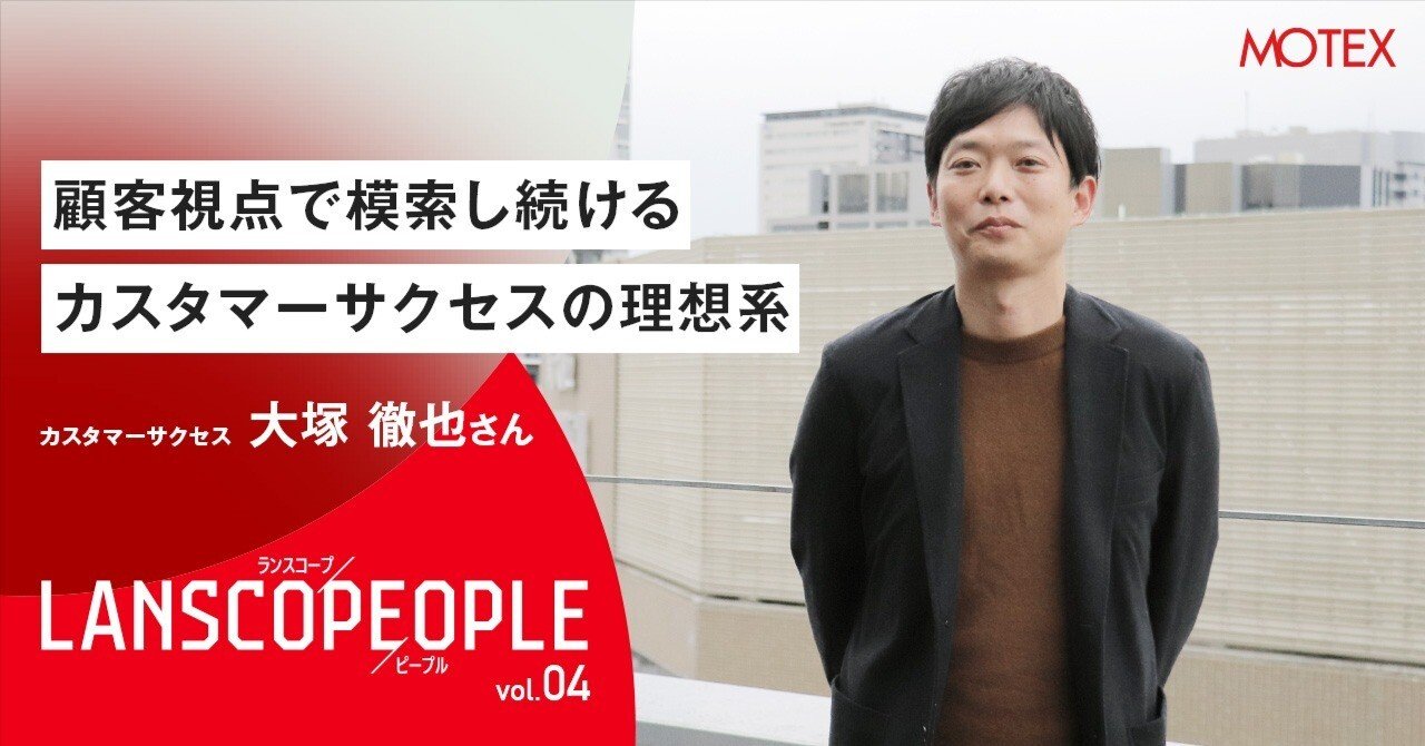 LANSCOPE PEOPLE Vol.04〉カスタマーサクセス 大塚徹也さん｜ 顧客視点