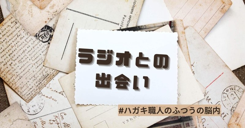 ラジオとの出会い【ハガキ職人のふつうの脳内】