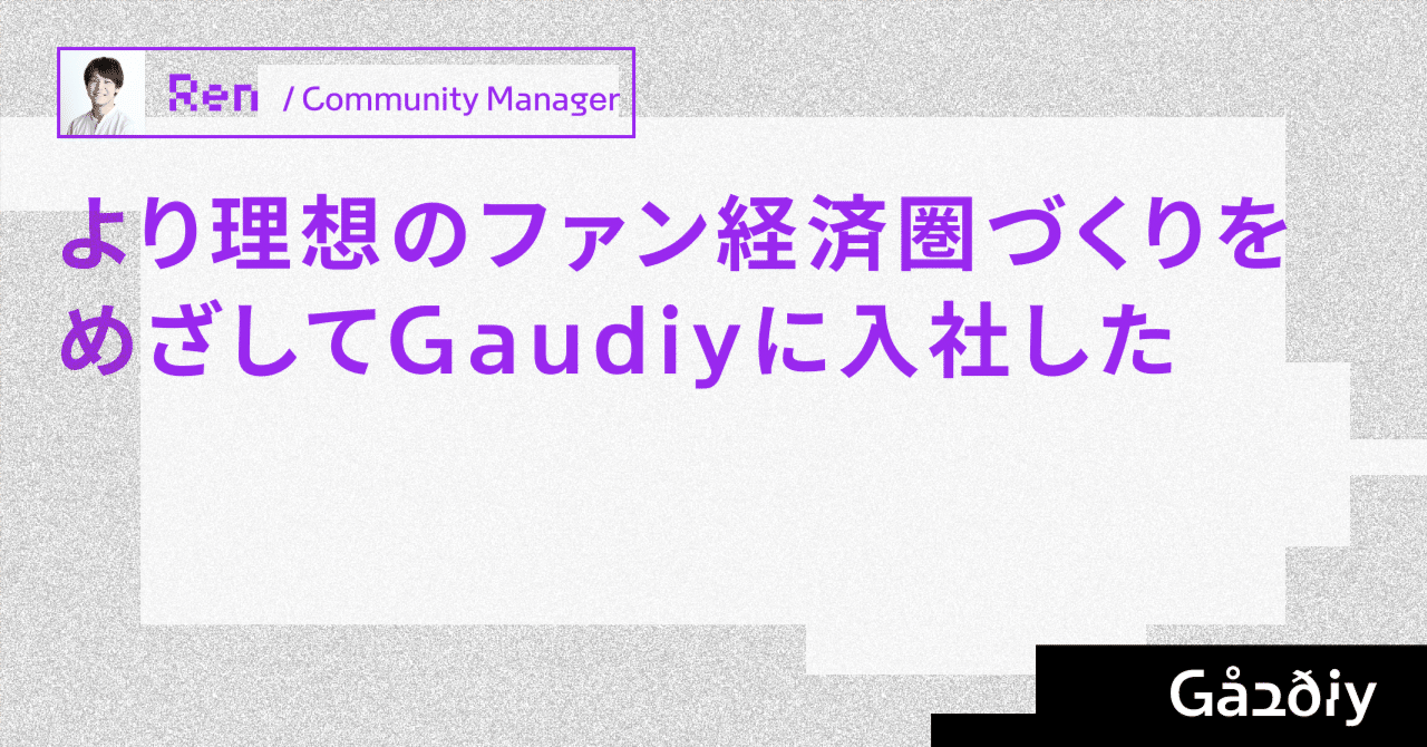 より理想のファン経済圏づくりをめざしてGaudiyに入社した