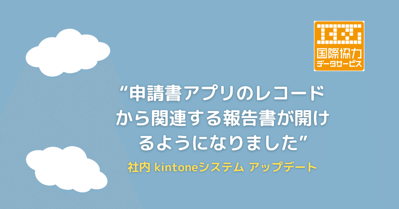 【kintone（キントーン）】社内システムアップデート「申請書アプリのレコードから関連する報告書が開けるようになりました」