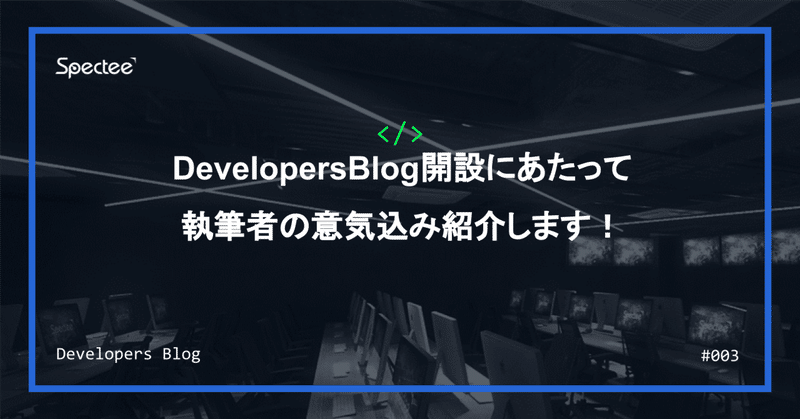 DevelopersBlog開設にあたって執筆者の意気込み紹介します！