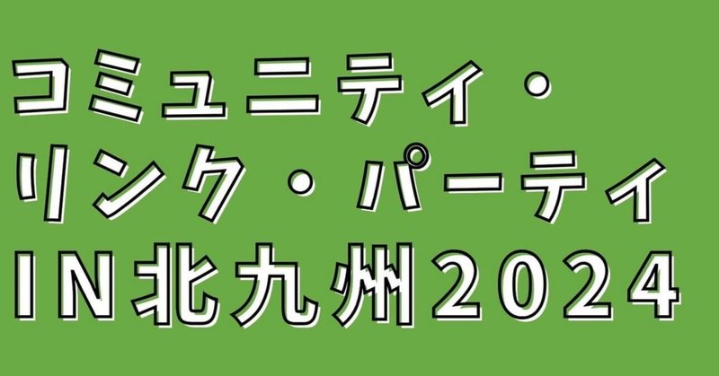 コミュニティ横断型イベント「コミュニティ・リンク・パーティin北九州2024」開催レポート