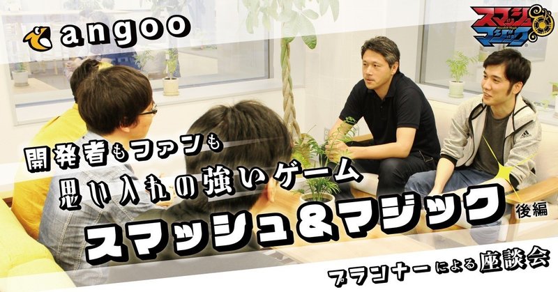 開発者もファンも思い入れの強いゲーム スマッシュ マジック プランナーによる座談会 後編 アングー Angoo 公式note Note 開発者もファンも思い入れの強いゲーム スマッシュ マジック プランナーによる座談会 後編 アングー Angoo 公式note Note
