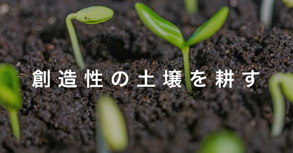創造性の土壌を耕すとはどういうことか イノベーションの源泉となる創造性の3階層 安斎勇樹 Note