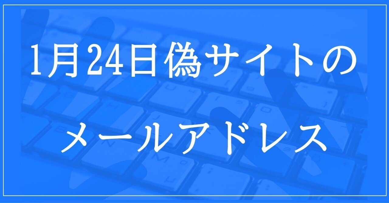 2024年1月24日収集：偽サイトのメールアドレス｜neo_blood