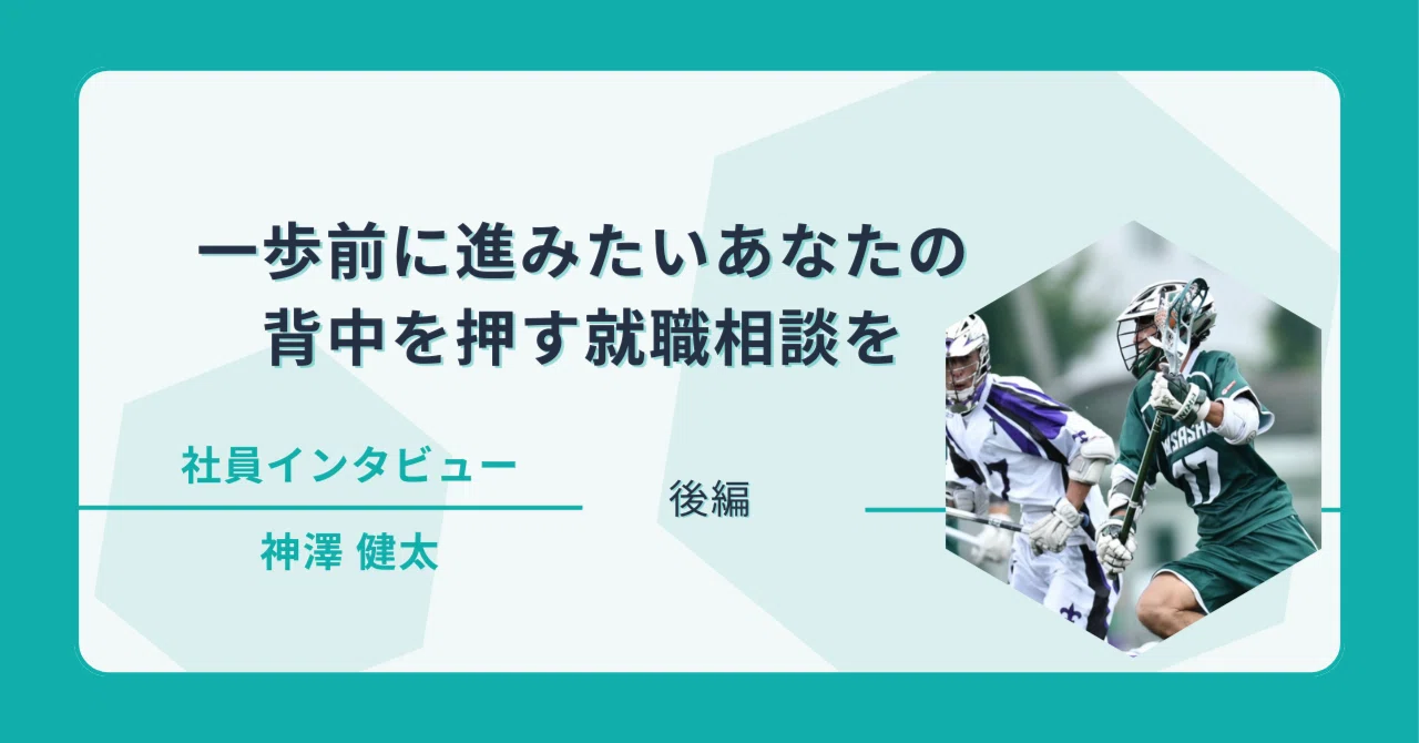 一歩前に進みたいあなたの背中を押す就職相談|就職カレッジ 神澤健太【後編】|ジェイック 就職カレッジ® 公式note