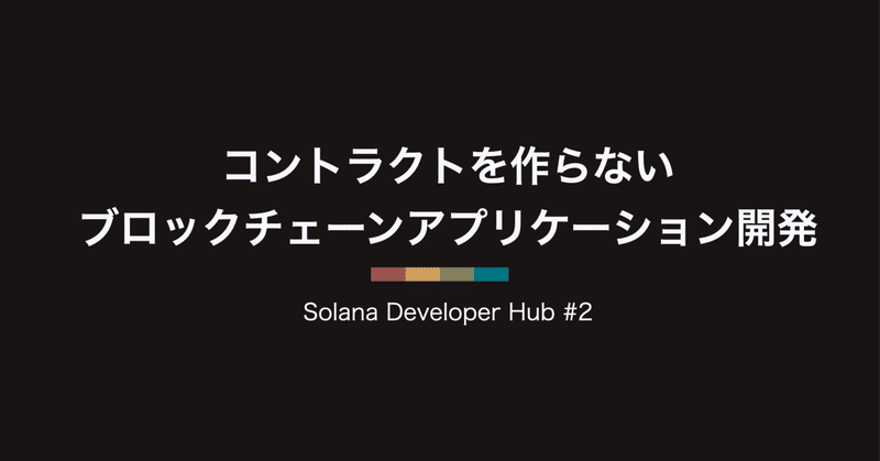 Solana Developer Hub #2: コントラクトを作らないブロックチェーンアプリケーション開発