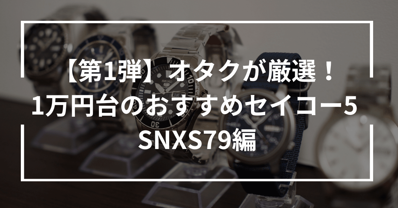第1弾】オタクが厳選！1万円台のおすすめセイコー5 SNXS79編｜小