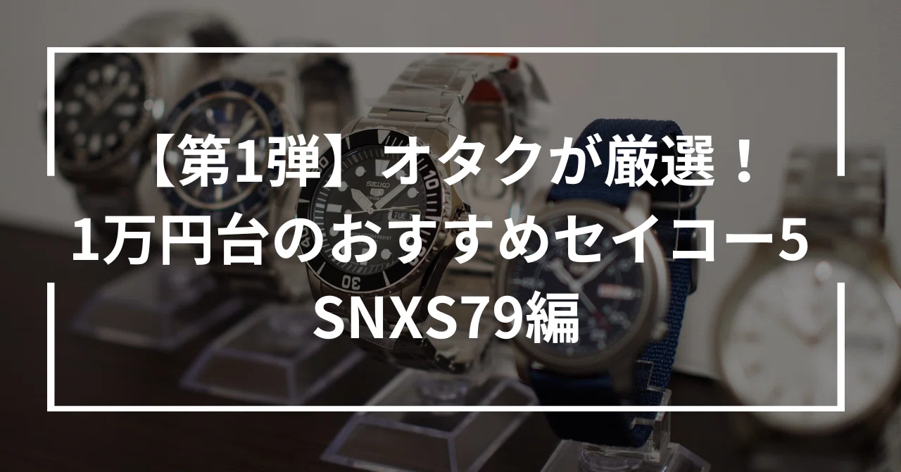 第1弾】オタクが厳選！1万円台のおすすめセイコー5 SNXS79編｜小五郎 