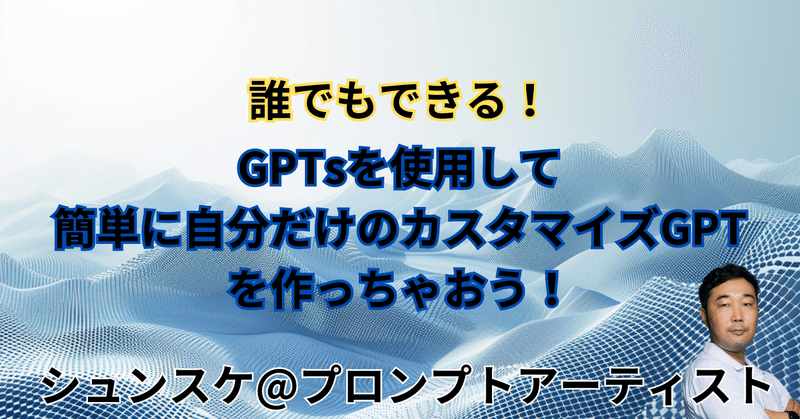 GPTカスタマイズの新時代：あなたも簡単にカスタムGPTを作成できる！