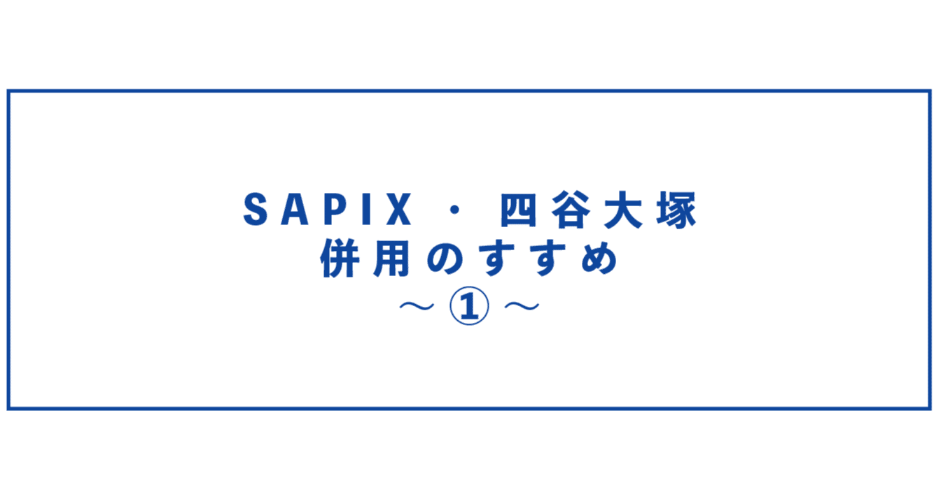 小1＞SAPIX小学部1年/四谷大塚リトル1年_併用のすすめ①｜中学