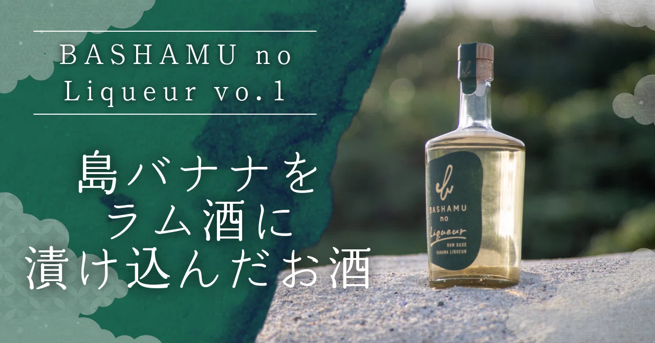 BASHAMU no Liqueur』 とは。島バナナをラム酒に漬け込んだ｜BASHAMU