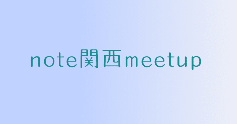 心待ちにしていたnote関西meetup【第一回】