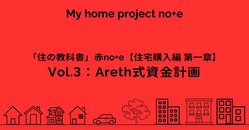 Vol.3：Areth式資金計画／【赤no+e 住宅購入編 第一章：家を買いたいと思ったら考えるべきこと】