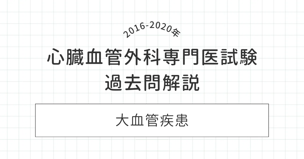 Great Vessel Disease】｜心臓血管外科専門医試験対策 過去問解説集