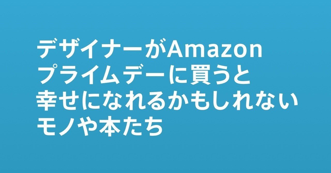 デザイナーがamazonプライムデーに買うと幸せになれるかもしれないモノや本たち 宇野雄 Cookpad Inc Note