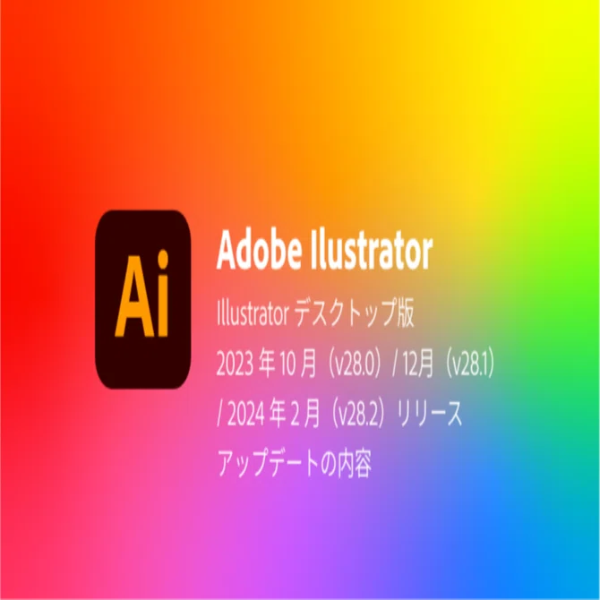 Illustratorデスクトップ版 v28.0 / v28.1 / v28.2 アップデートの内容 