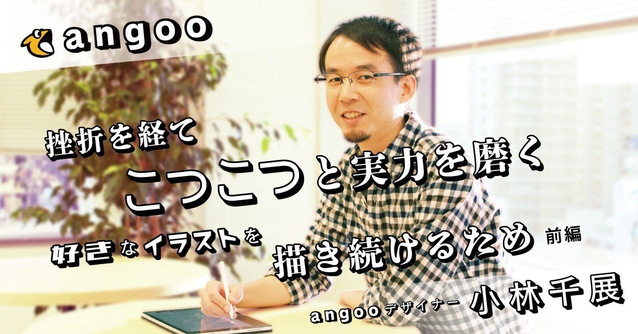 挫折を経てこつこつと実力を磨く 好きなイラストを描き続けるため アングー デザイナー 小林千展 前編 Angoo アングー Note