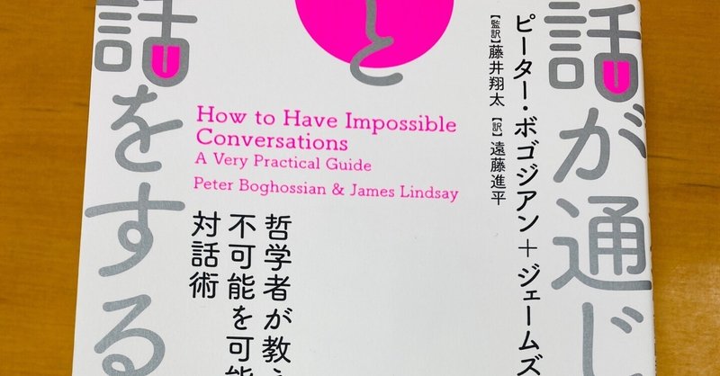 【読書コラム】会話が成り立たないのは成り立たせようとする気がないからなのだ - 『話が通じない相手と話をする方法 - 哲学者が教える不可能を可能にする対話術』ピーター・ボゴジアン, ジェームズ・リンゼイ(著)、藤井翔太(監修)