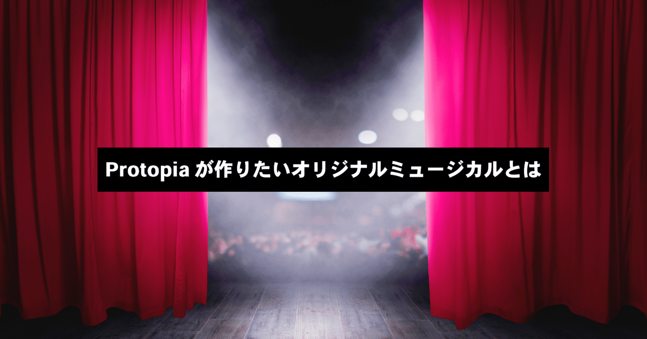 Protopiaが作りたいオリジナルミュージカルとは|Protopia