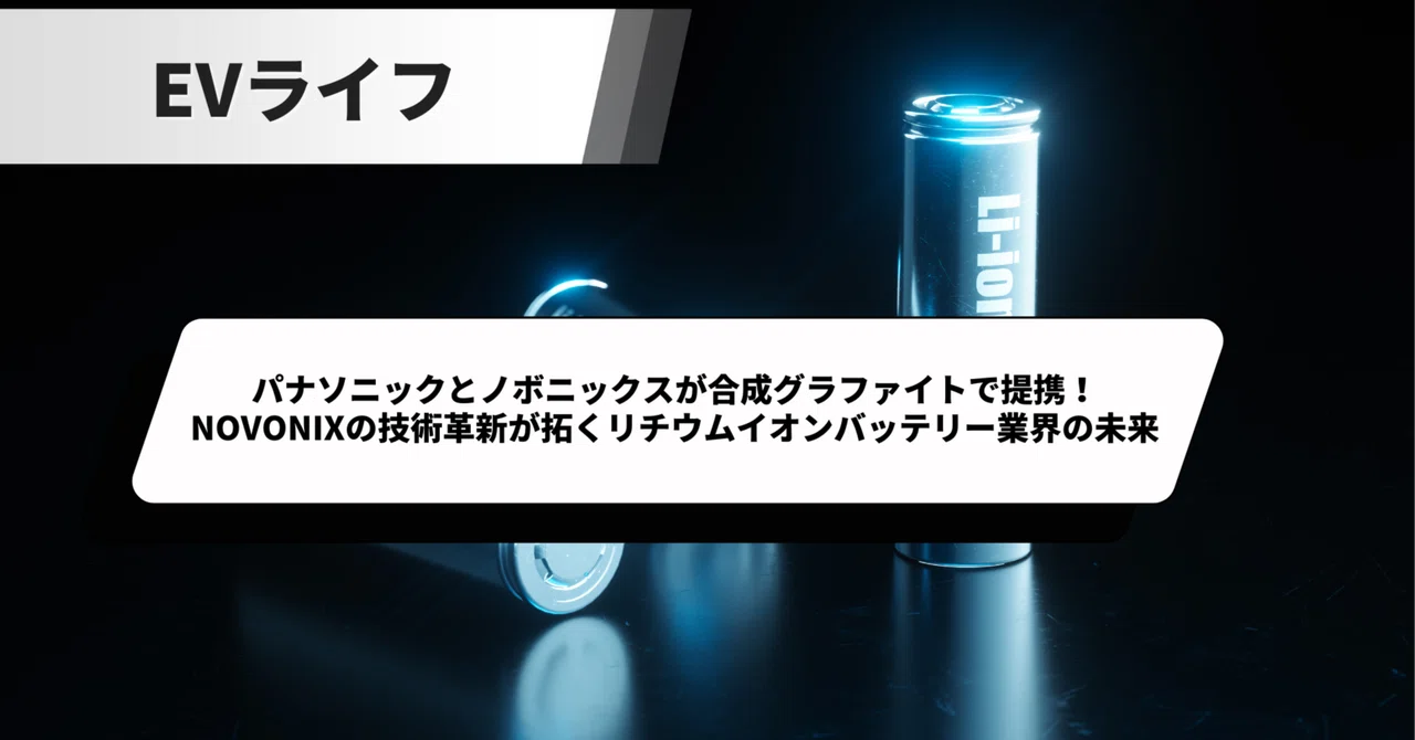 パナソニックとノボニックスが合成グラファイトで提携！NOVONIXの技術革新が拓くリチウムイオンバッテリー業界の未来｜ケン@テスラ株情報発信中!!