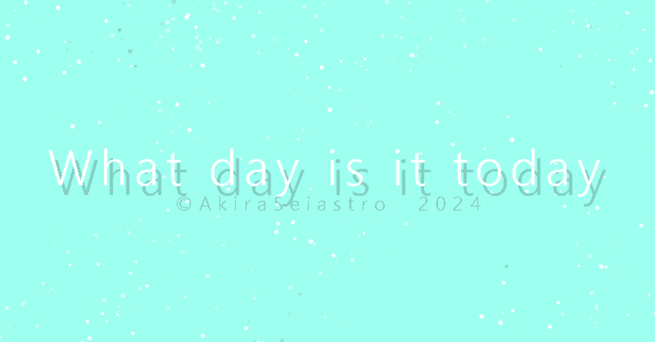 What day is it today 202402110212｜AkiraSeiastro