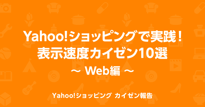 Yahoo!ショッピングで実践！表示速度カイゼン10選 〜 Web編 〜