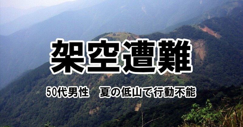 [無料]架空遭難　50代男性、夏の低山で行動不能